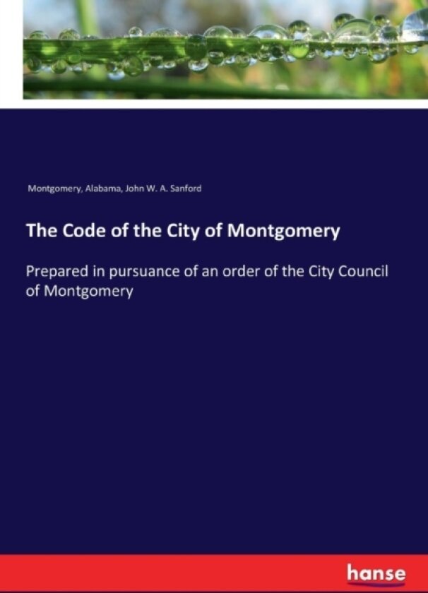The Code of the City of Montgomery av Alabama Montgomery, John W a Sanford (Paperback)