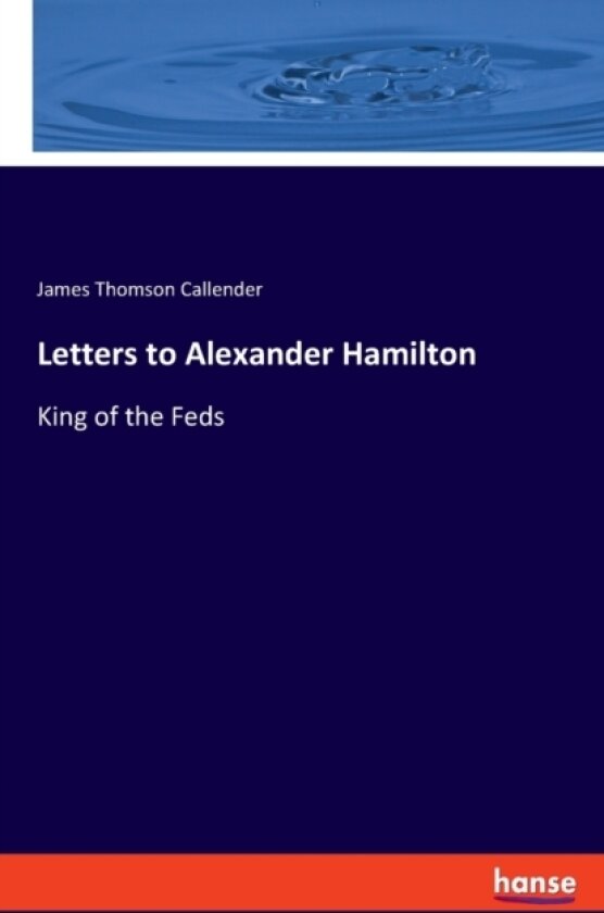 Letters to Alexander Hamilton av James Thomson Callender (Paperback)