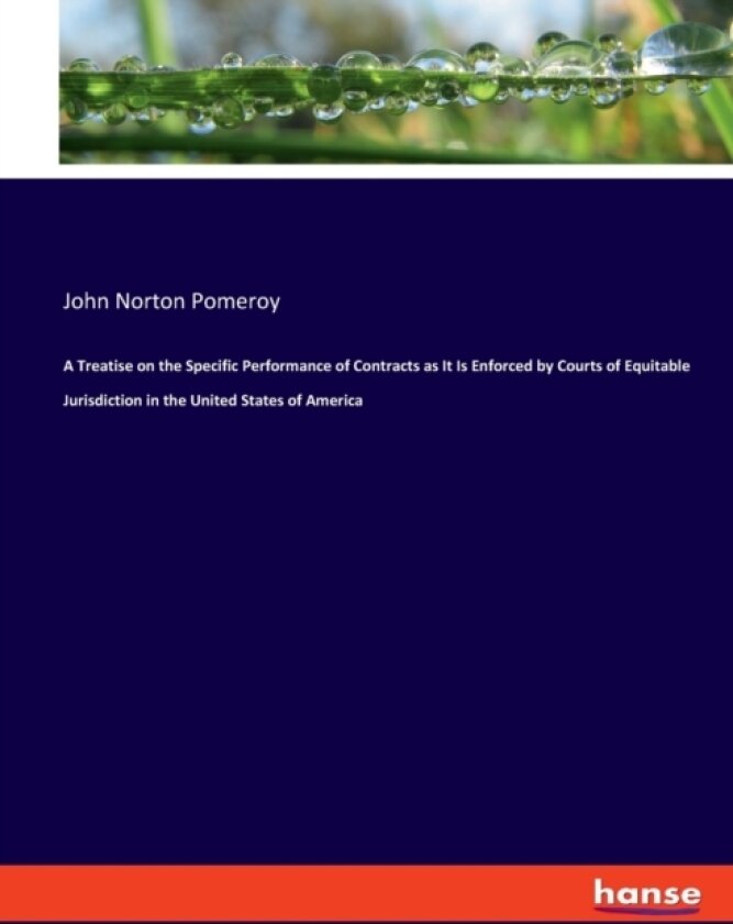 A Treatise on the Specific Performance of Contracts as It Is Enforced by Courts of Equitable Jurisdiction in the United States of America av John Norton Pomeroy (Paperback)