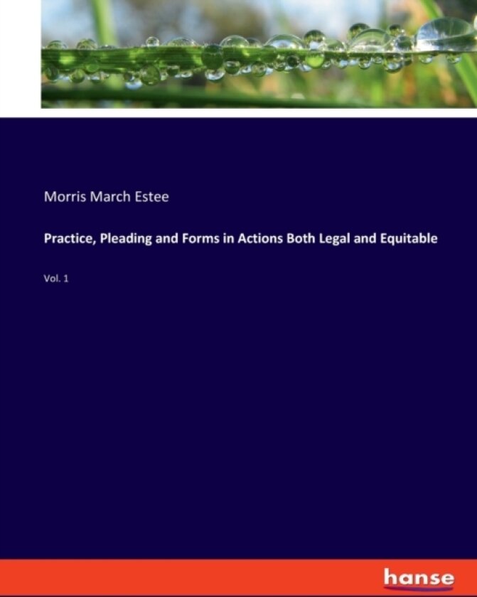Practice, Pleading and Forms in Actions Both Legal and Equitable av Morris March Estee (Paperback)