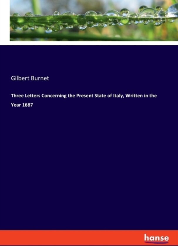 Three Letters Concerning the Present State of Italy, Written in the Year 1687 av Gilbert Burnet (Paperback)