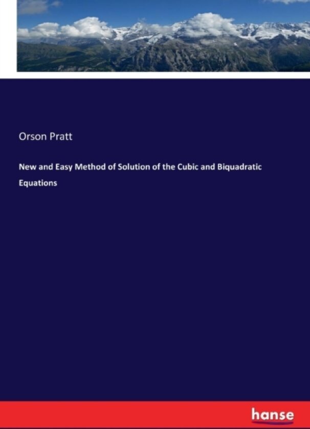 New and Easy Method of Solution of the Cubic and Biquadratic Equations av Orson Pratt (Paperback)