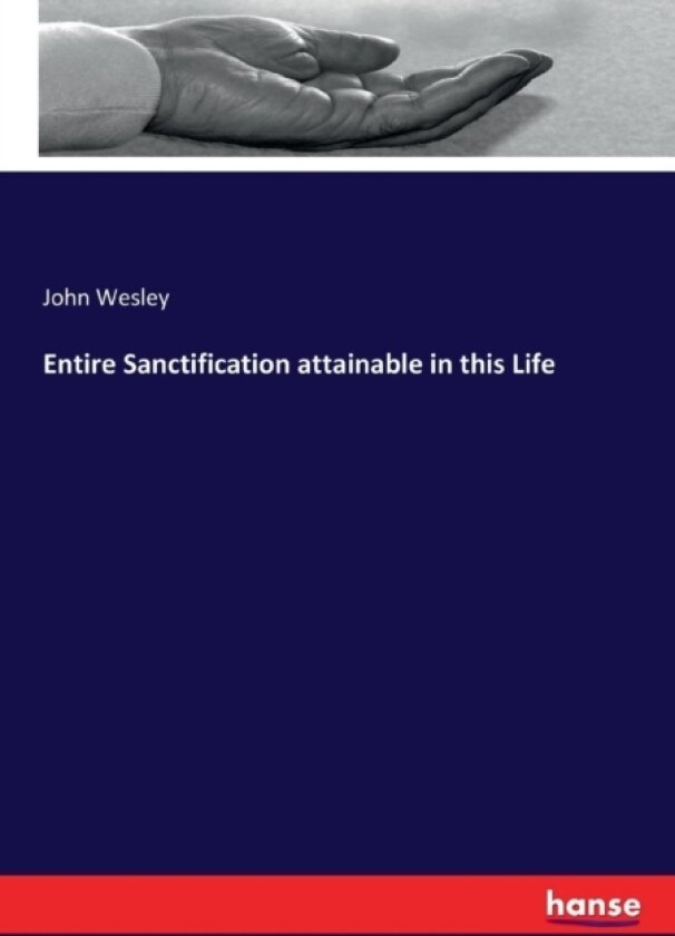 Entire Sanctification attainable in this Life av John Wesley (Paperback)