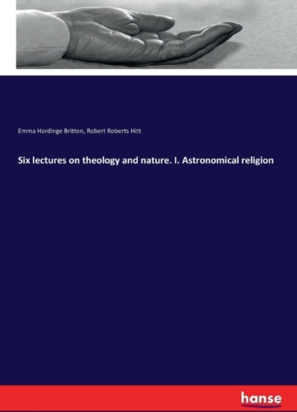 Six lectures on theology and nature. I. Astronomical religion av Emma Hardinge Britten, Robert Roberts Hitt (Paperback)