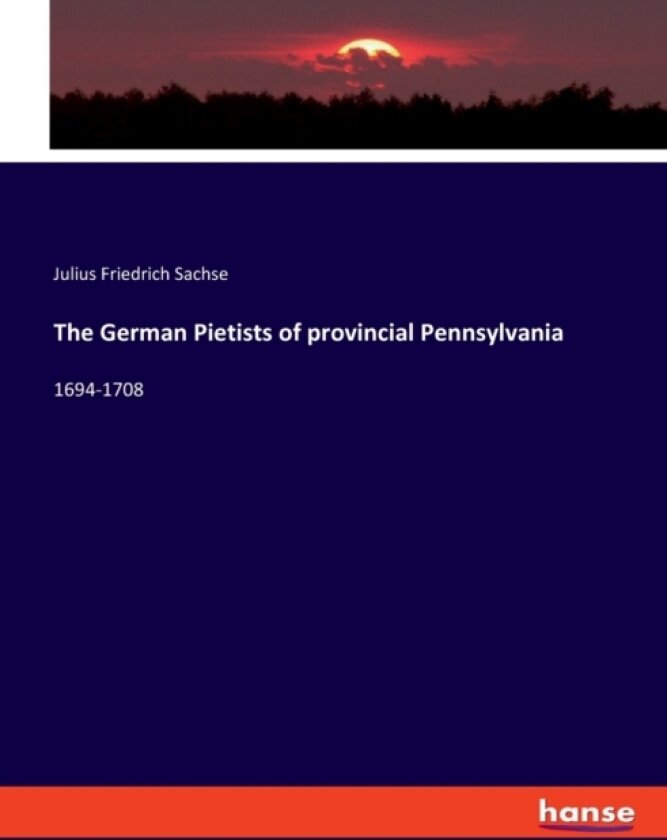 The German Pietists of provincial Pennsylvania av Julius Friedrich Sachse (Paperback)