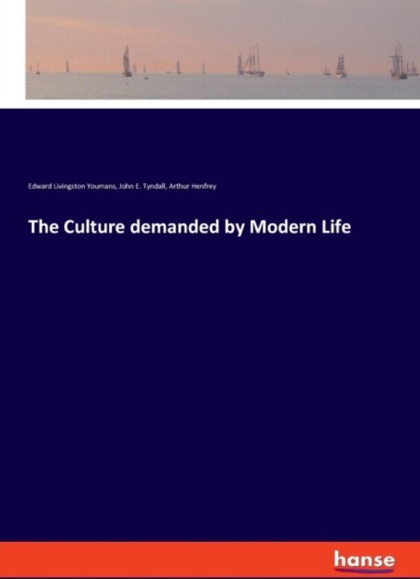 The Culture demanded by Modern Life av Arthur Henfrey, Edward Livingston Youmans, John E Tyndall (Paperback)