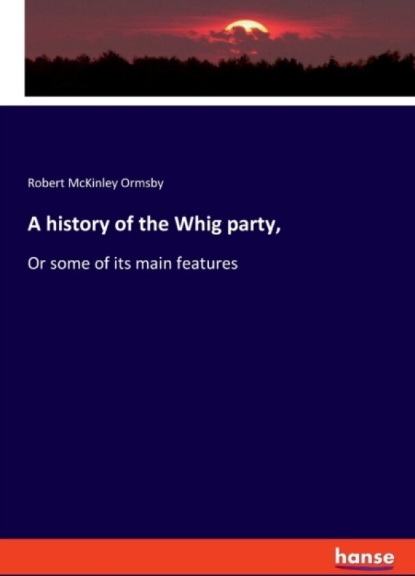A history of the Whig party, av Robert McKinley Ormsby (Paperback)