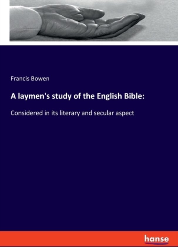A laymen's study of the English Bible av Francis Bowen (Paperback)