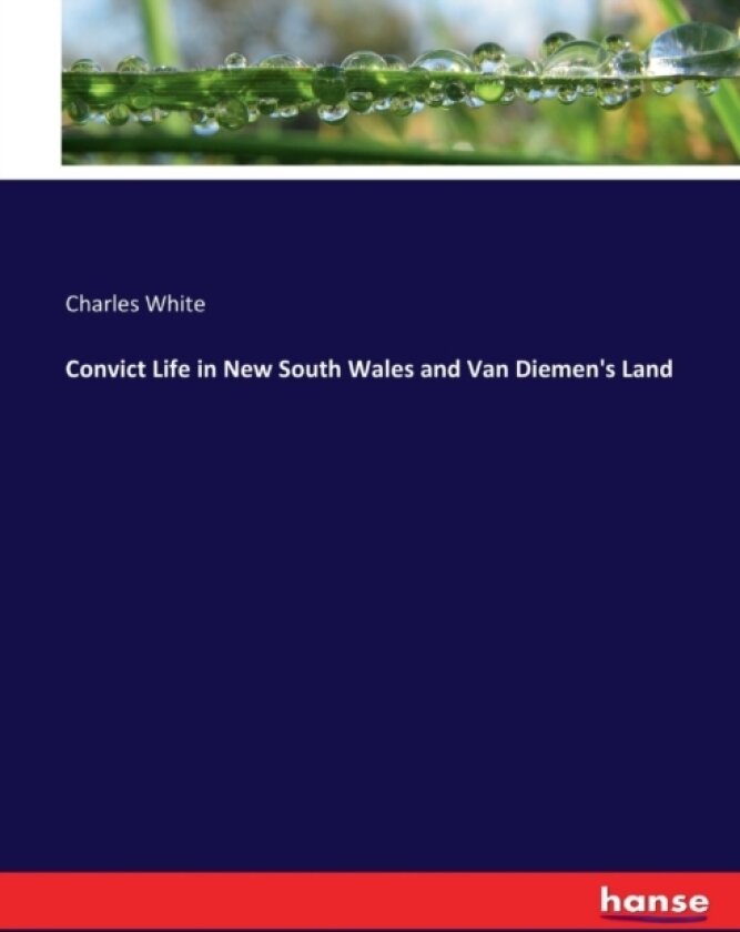 Convict Life in New South Wales and Van Diemen's Land av Charles White (Paperback)