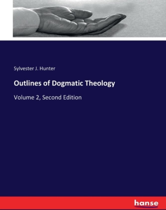Outlines of Dogmatic Theology av Sylvester J Hunter (Paperback)