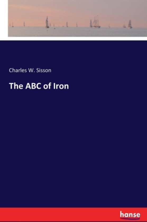The ABC of Iron av Charles W Sisson (Paperback)