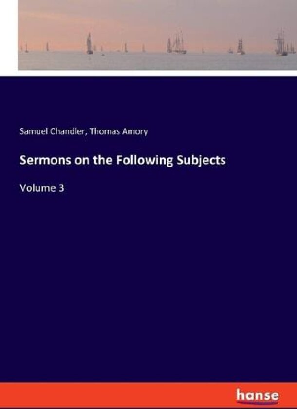 Sermons on the Following Subjects av Thomas Amory, Samuel Chandler (Paperback)