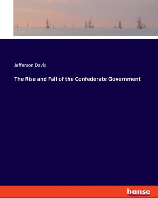The Rise and Fall of the Confederate Government av Jefferson Davis (Paperback)