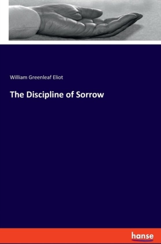 The Discipline of Sorrow av William Greenleaf Eliot (Paperback)
