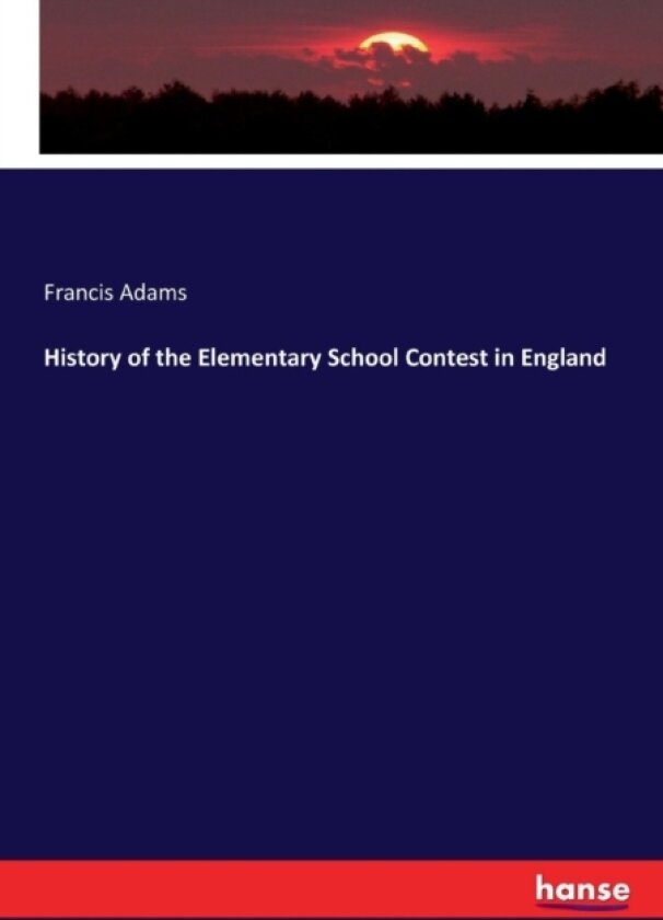 History of the Elementary School Contest in England av Francis Adams (Paperback)
