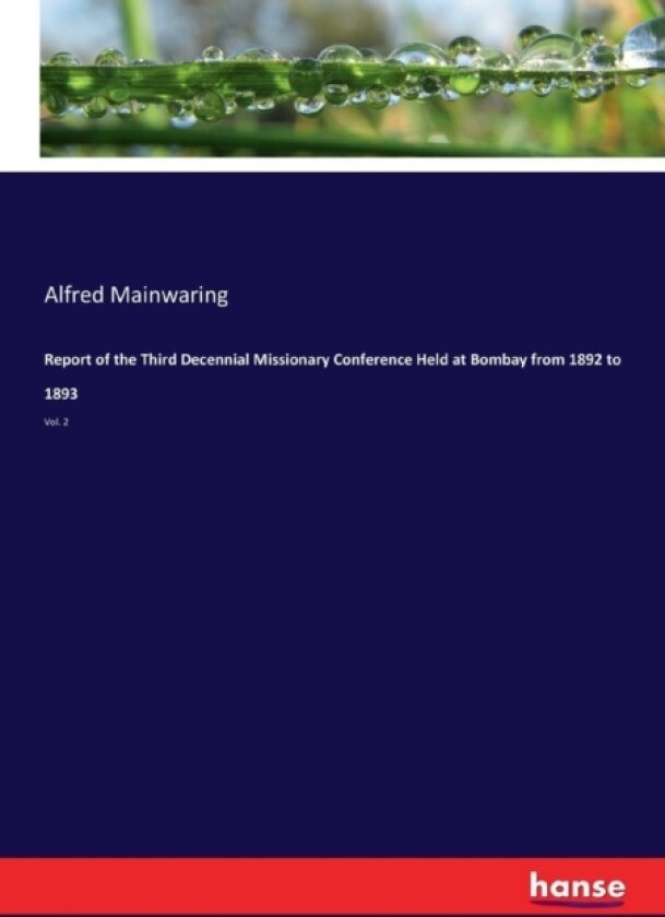 Report of the Third Decennial Missionary Conference Held at Bombay from 1892 to 1893 av Alfred Mainwaring (Paperback)