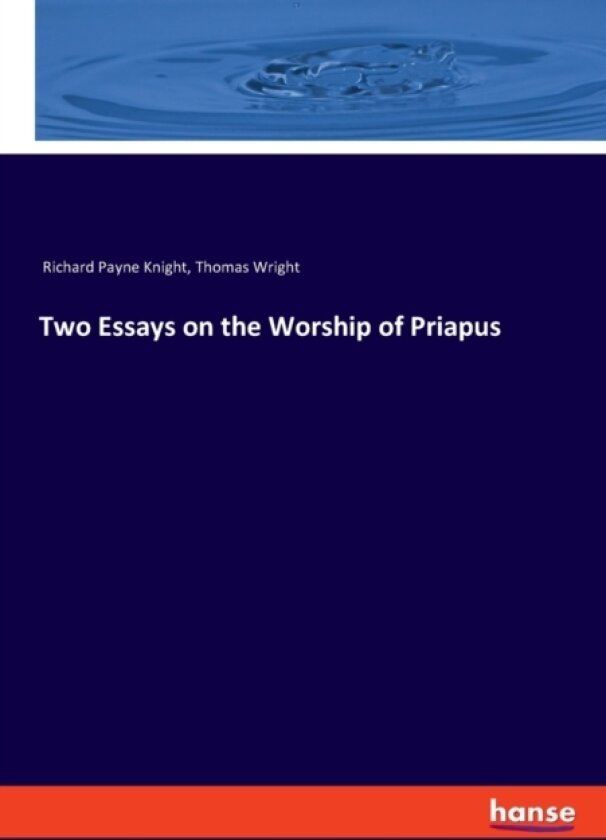 Two Essays on the Worship of Priapus av Thomas Wright, Richard Payne Knight (Paperback)