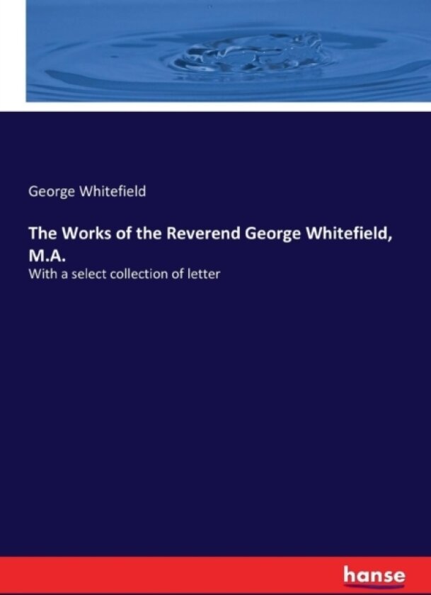 The Works of the Reverend George Whitefield, M.A. av George Whitefield (Paperback)
