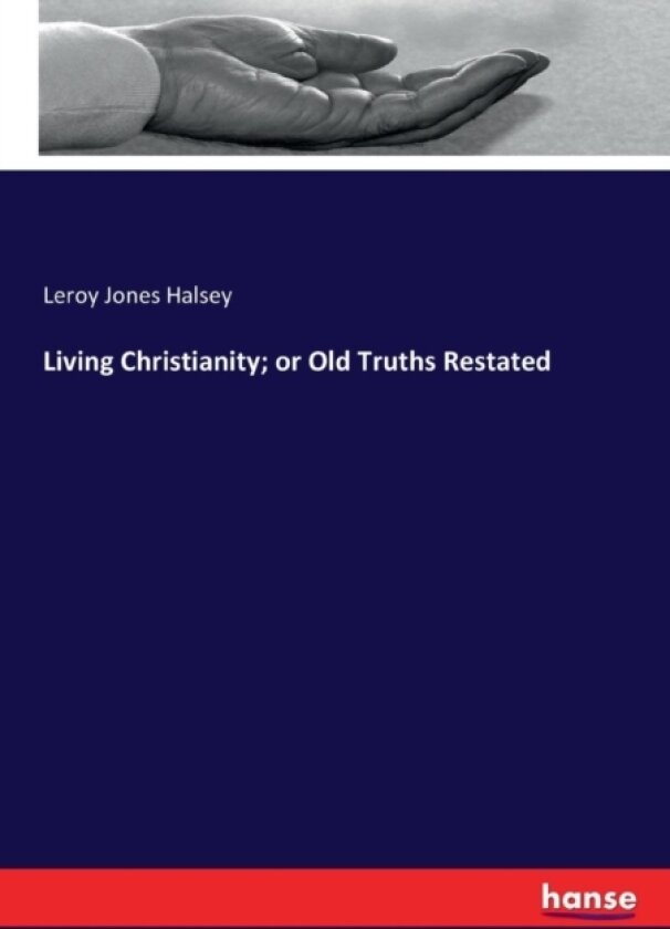 Living Christianity; or Old Truths Restated av Leroy Jones Halsey (Paperback)