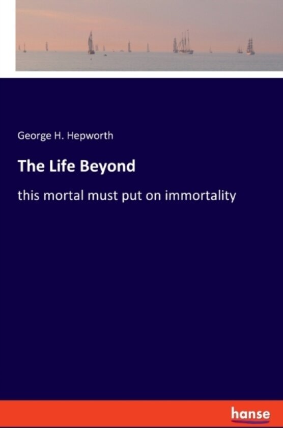 The Life Beyond av George H Hepworth (Paperback)
