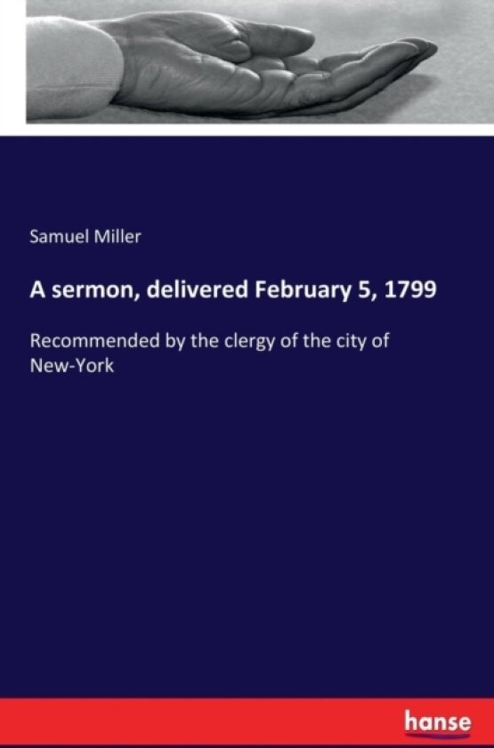 A sermon, delivered February 5, 1799 av Samuel Miller (Paperback)