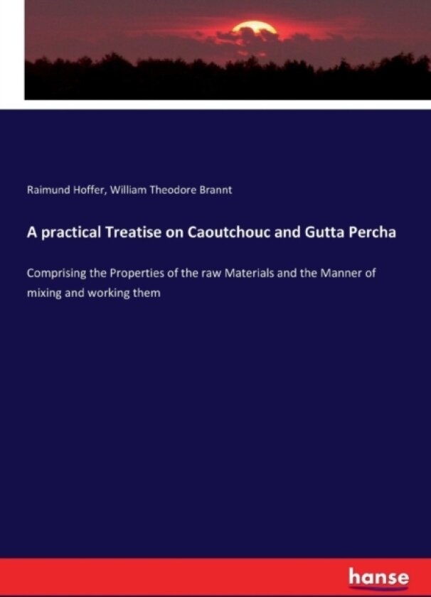 A practical Treatise on Caoutchouc and Gutta Percha av Raimund Hoffer, William Theodore Brannt (Paperback)
