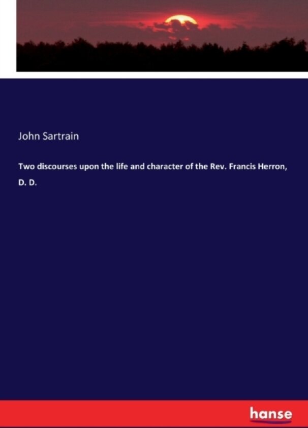 Two discourses upon the life and character of the Rev. Francis Herron, D. D. av John Sartrain (Paperback)
