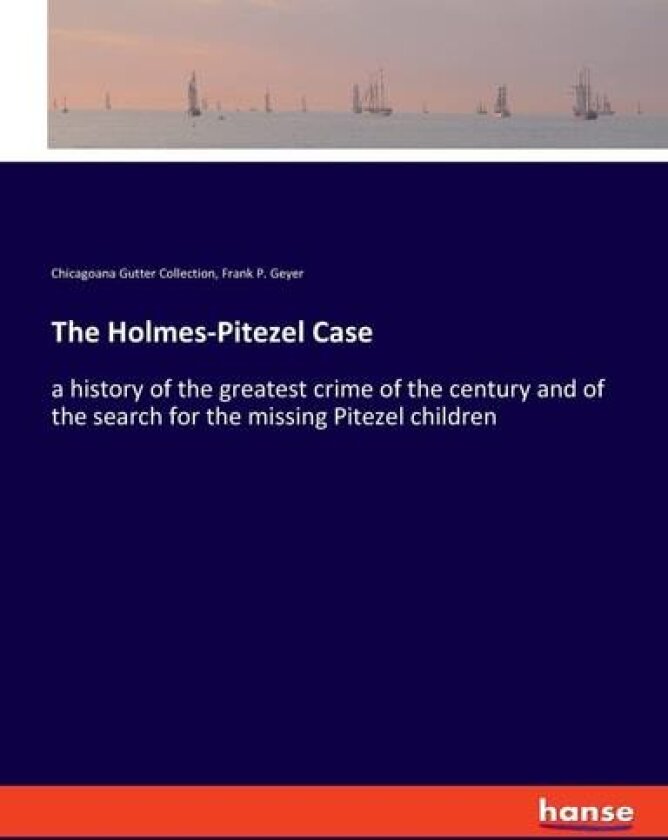 The Holmes-Pitezel Case av Chicagoana Gutter Collection, Frank P Geyer (Paperback)
