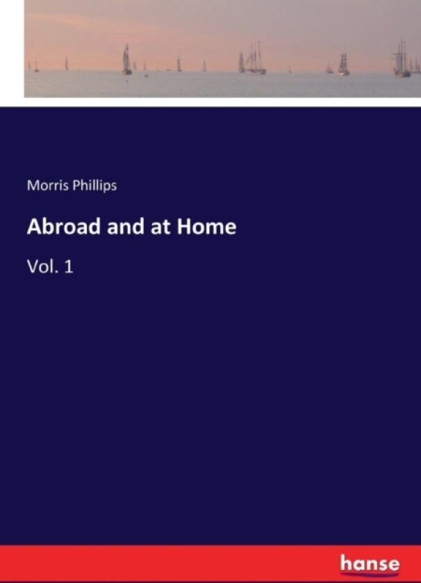 Abroad and at Home av Morris Phillips (Paperback)