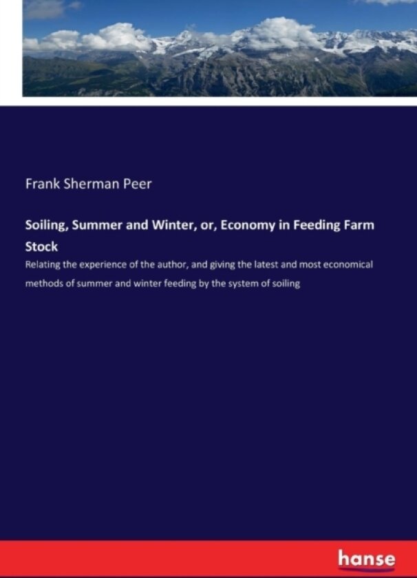 Soiling, Summer and Winter, or, Economy in Feeding Farm Stock av Frank Sherman Peer (Paperback)