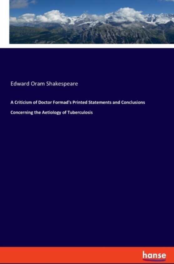 A Criticism of Doctor Formad's Printed Statements and Conclusions Concerning the Aetiology of Tuberculosis av Edward Oram Shakespeare (Paperback)