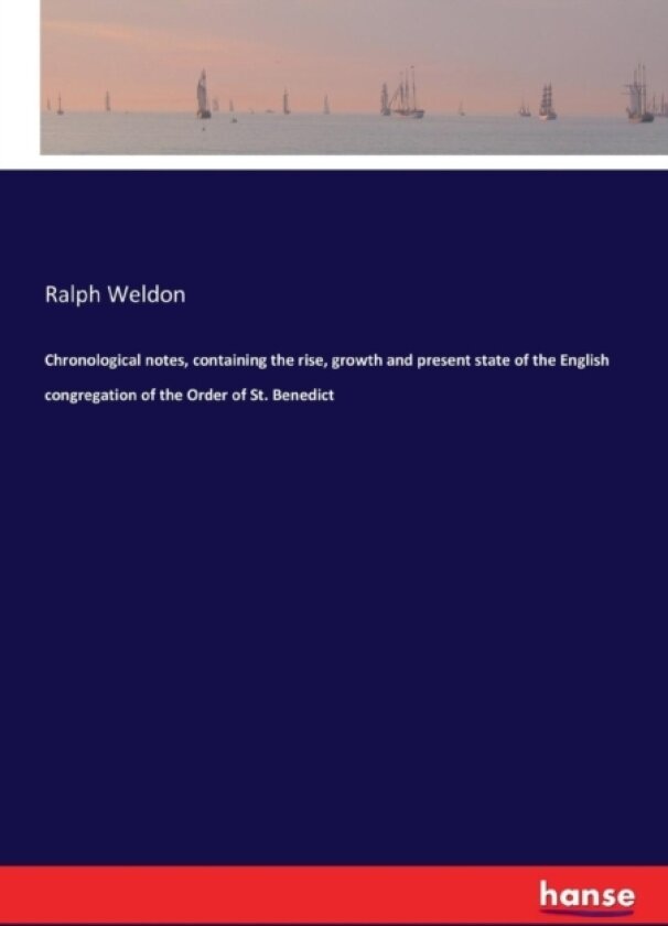 Chronological notes, containing the rise, growth and present state of the English congregation of the Order of St. Benedict av Ralph Weldon (Paperback)