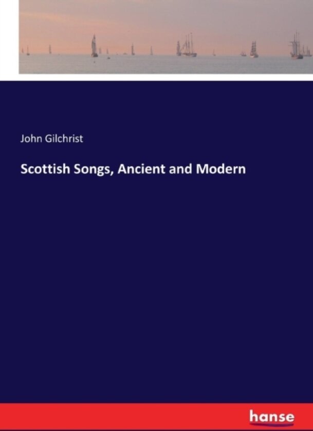 Scottish Songs, Ancient and Modern av John Gilchrist (Paperback)