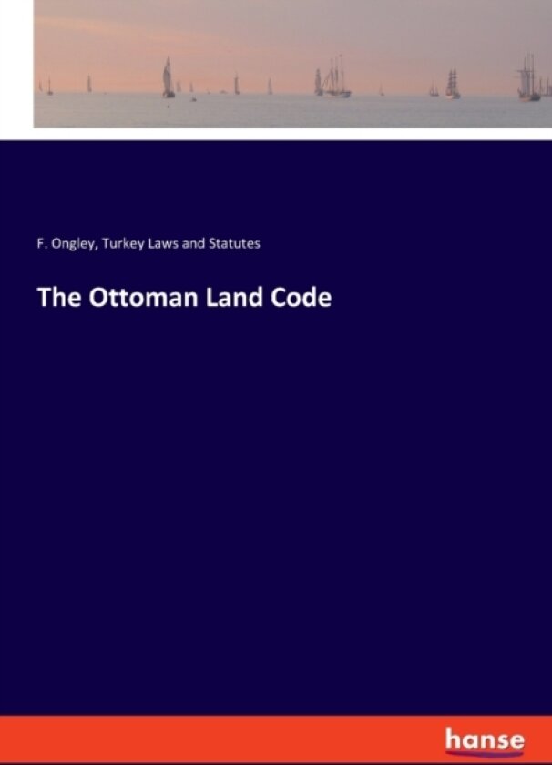 The Ottoman Land Code av F Ongley, Turkey Laws and Statutes (Paperback)