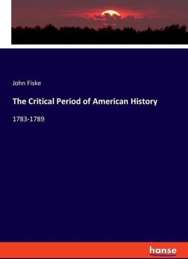 The Critical Period of American History av John Fiske (Paperback)