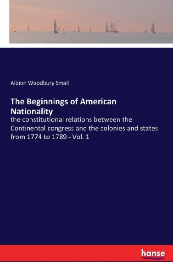 The Beginnings of American Nationality av Albion Woodbury Small (Paperback)