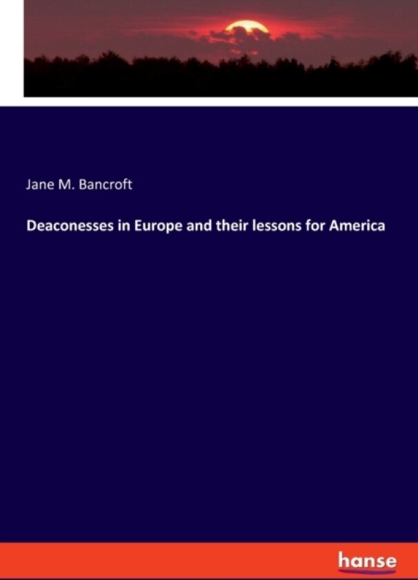 Deaconesses in Europe and their lessons for America av Jane M Bancroft (Paperback)