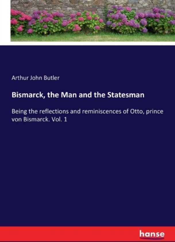 Bismarck, the Man and the Statesman av Arthur John Butler (Paperback)