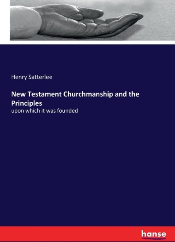 New Testament Churchmanship and the Principles av Henry Satterlee (Paperback)