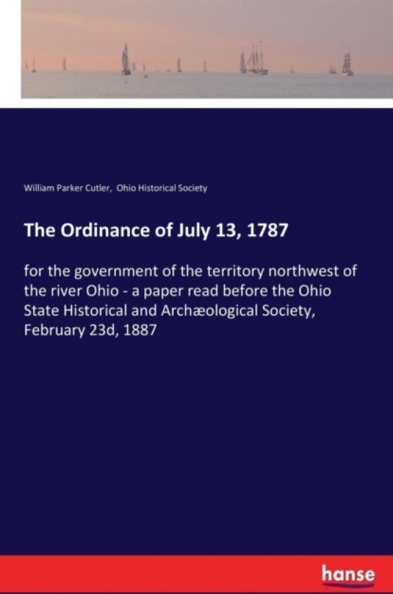 The Ordinance of July 13, 1787 av William Parker Cutler, Ohio Historical Society (Paperback)