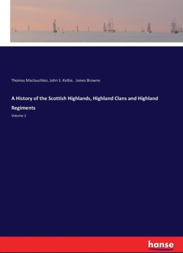 A History of the Scottish Highlands, Highland Clans and Highland Regiments av Thomas MacLauchlan, John S Keltie, James Browne (Paperback)
