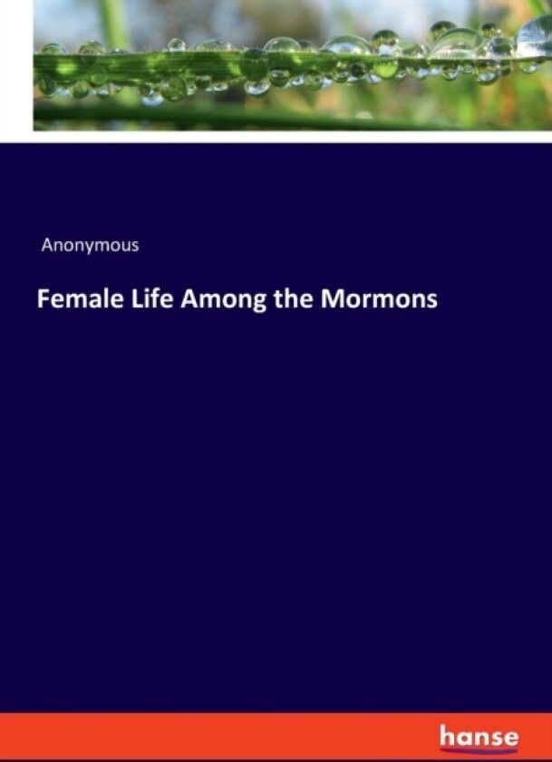 Female Life Among the Mormons av Anonymous (Paperback)