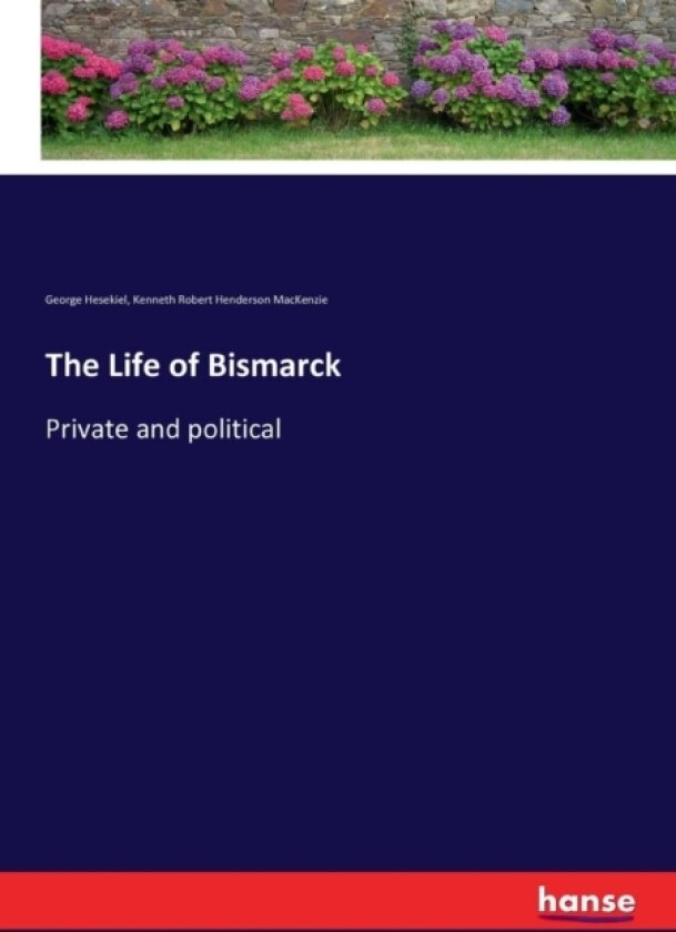 The Life of Bismarck av George Hesekiel, Kenneth Robert Henderson MacKenzie (Paperback)