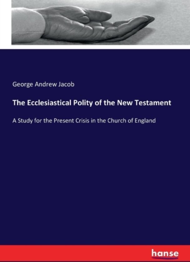The Ecclesiastical Polity of the New Testament av George Andrew Jacob (Paperback)