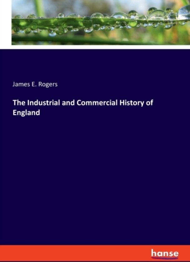 The Industrial and Commercial History of England av James E Rogers (Paperback)