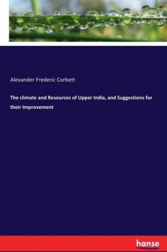 The Climate and Resources of Upper India, and Suggestions for Their Improvement av Alexander Frederic Corbett (Paperback)