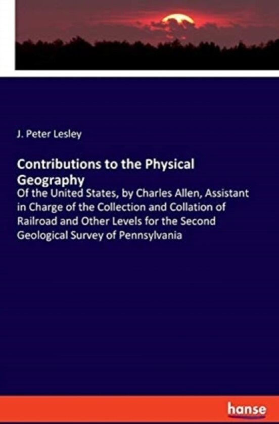 Contributions to the Physical Geography av J Peter Lesley (Paperback)
