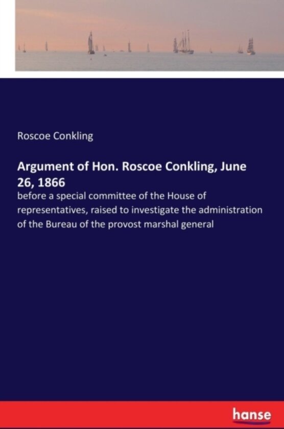 Argument of Hon. Roscoe Conkling, June 26, 1866 av Roscoe Conkling (Paperback)