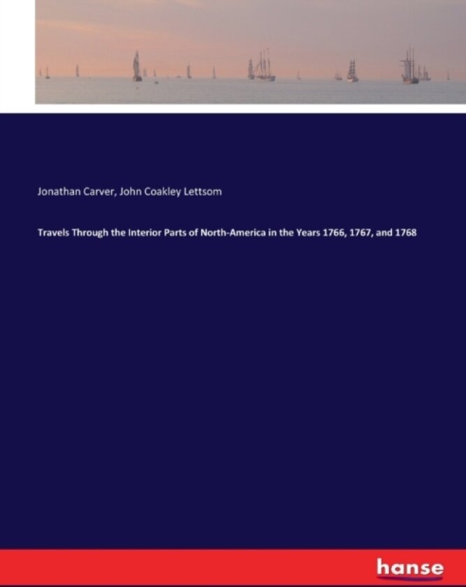 Travels Through the Interior Parts of North-America in the Years 1766, 1767, and 1768 av Jonathan Carver, John Coakley Lettsom (Paperback)