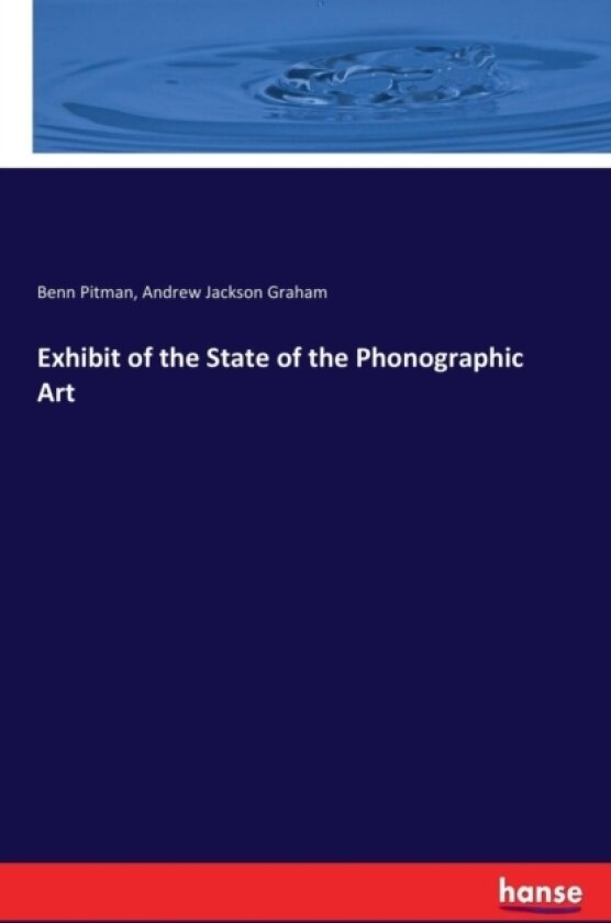 Exhibit of the State of the Phonographic Art av Benn Pitman, Andrew Jackson Graham (Paperback)